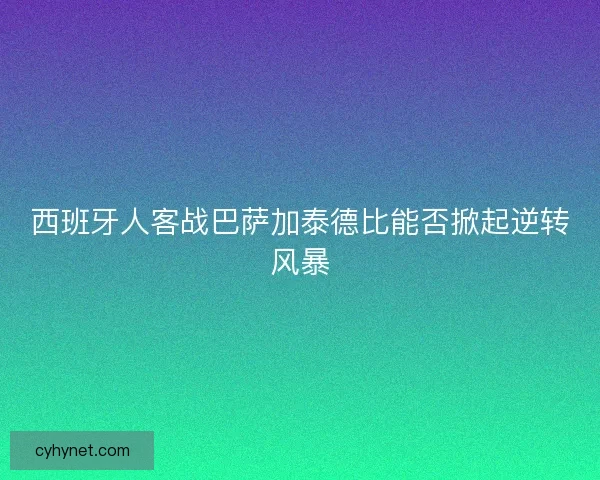 西班牙人客战巴萨加泰德比能否掀起逆转风暴